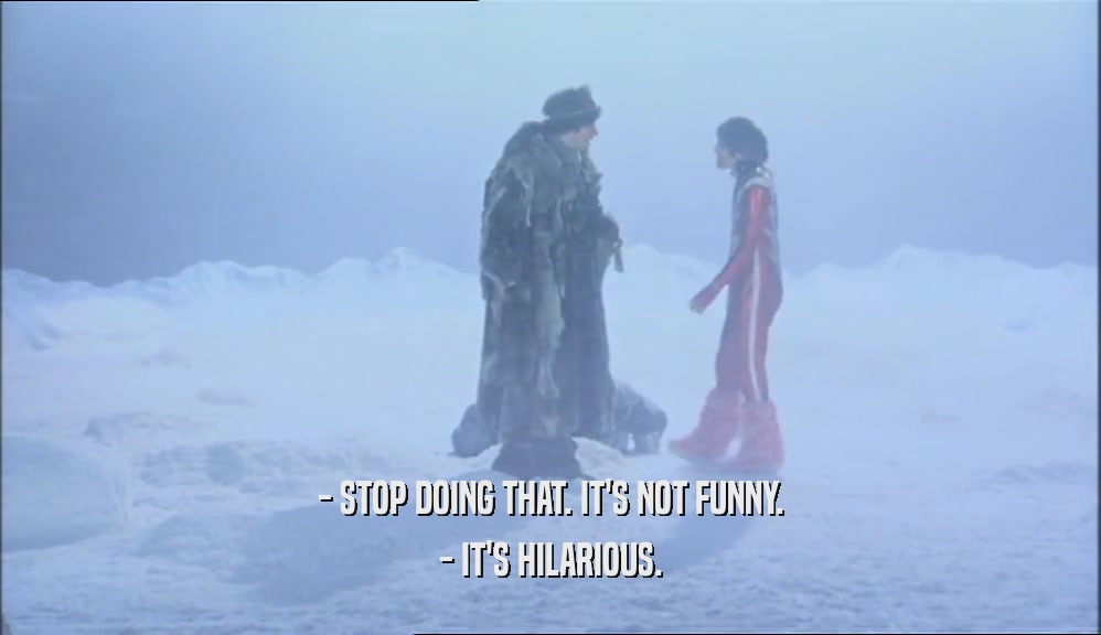 - STOP DOING THAT. IT'S NOT FUNNY. - IT'S HILARIOUS. 