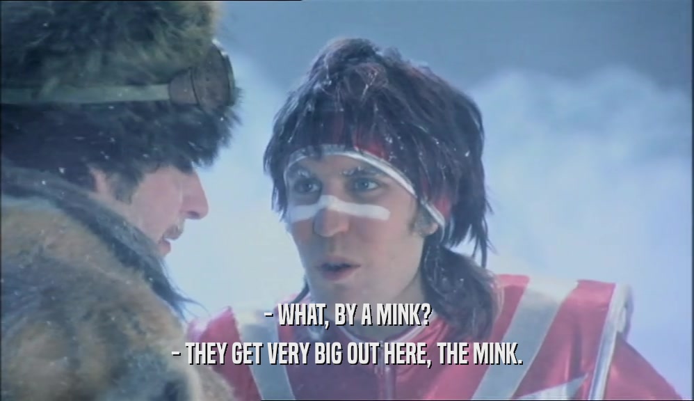 - WHAT, BY A MINK? - THEY GET VERY BIG OUT HERE, THE MINK. 