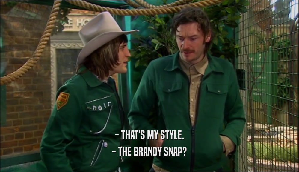 - THAT'S MY STYLE.
 - THE BRANDY SNAP?
 