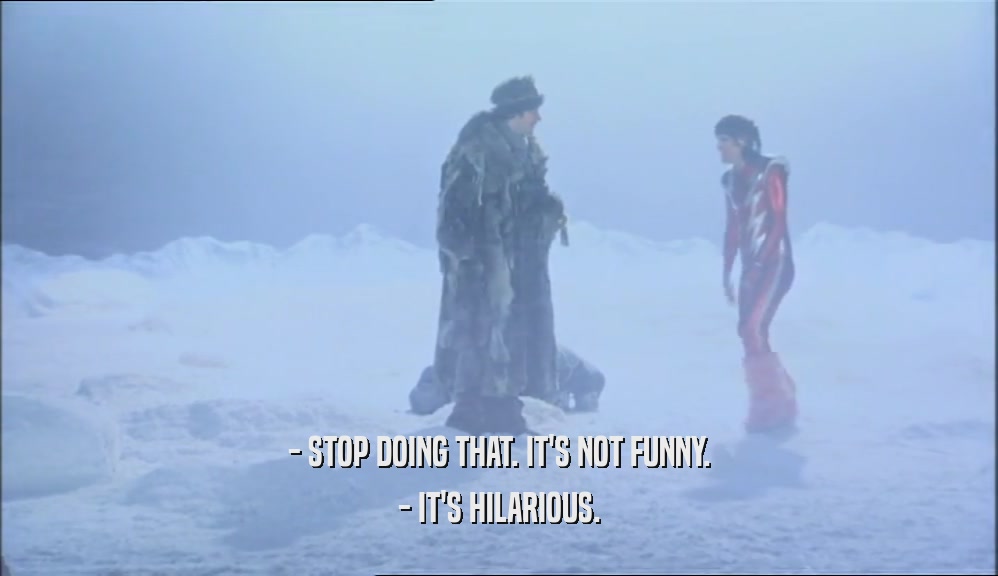 - STOP DOING THAT. IT'S NOT FUNNY. - IT'S HILARIOUS. 
