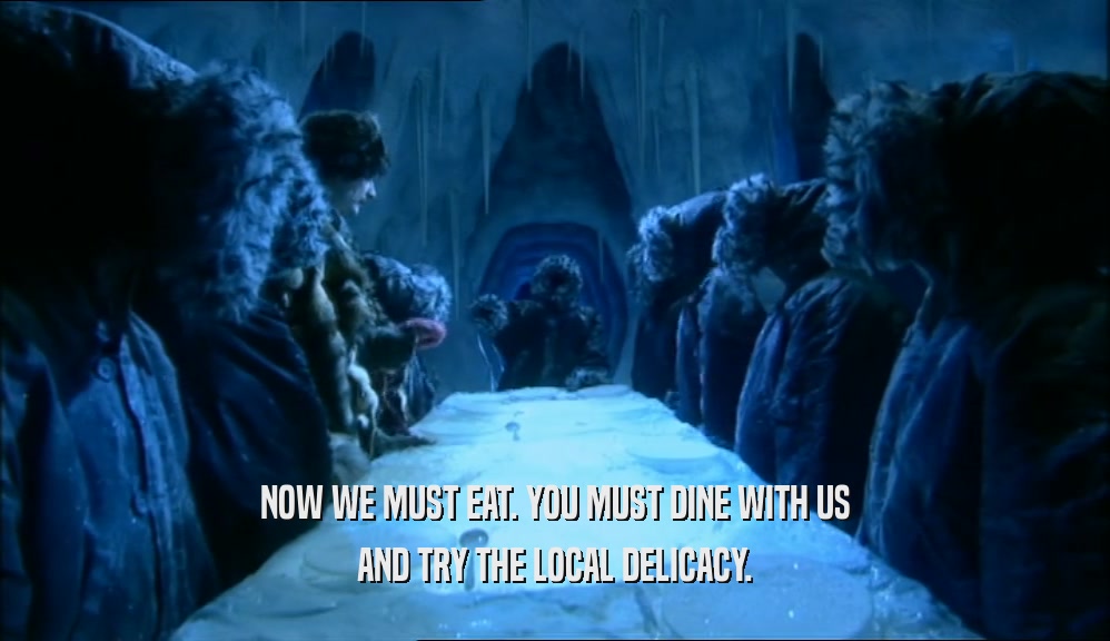NOW WE MUST EAT. YOU MUST DINE WITH US AND TRY THE LOCAL DELICACY. 