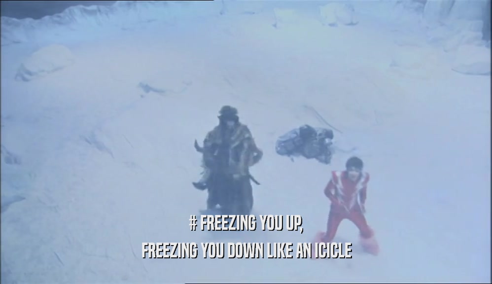 # FREEZING YOU UP, FREEZING YOU DOWN LIKE AN ICICLE 