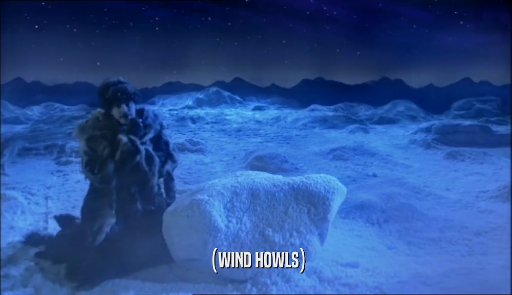 (WIND HOWLS)  