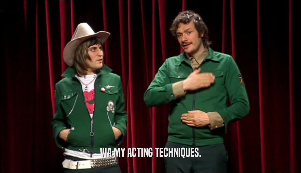 VIA MY ACTING TECHNIQUES.  