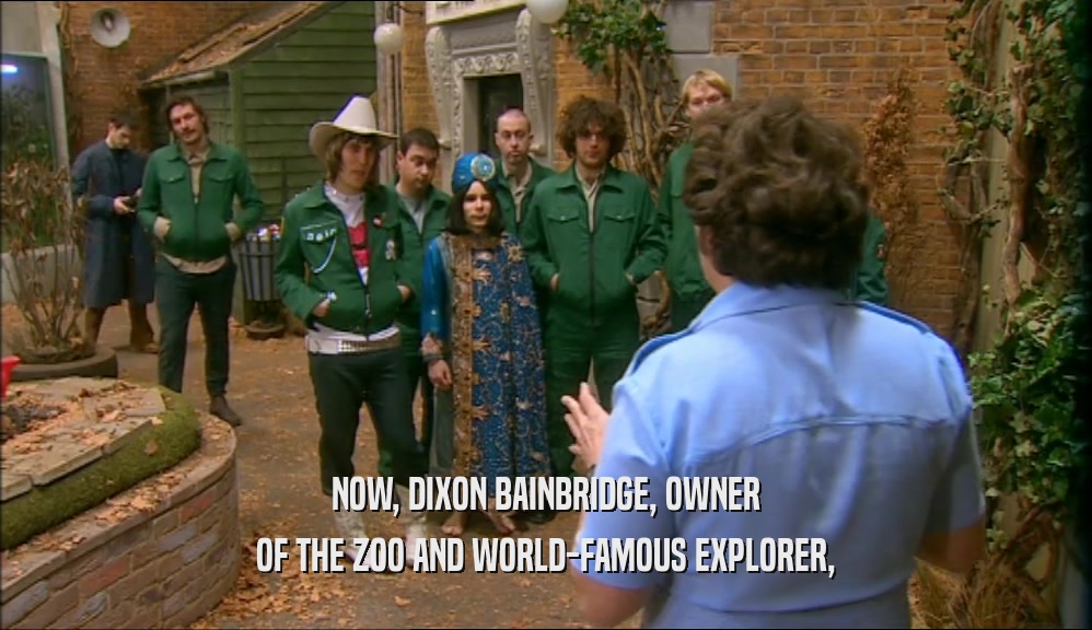 NOW, DIXON BAINBRIDGE, OWNER
 OF THE ZOO AND WORLD-FAMOUS EXPLORER,
 