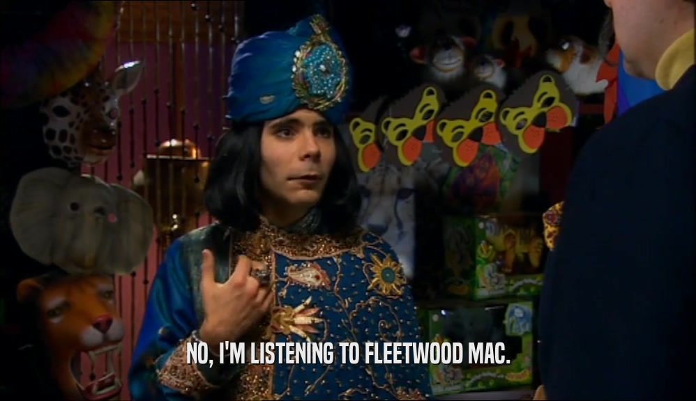 NO, I'M LISTENING TO FLEETWOOD MAC.  