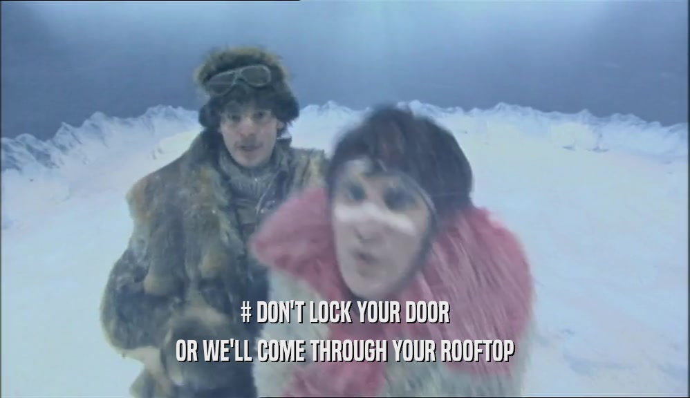 # DON'T LOCK YOUR DOOR OR WE'LL COME THROUGH YOUR ROOFTOP 