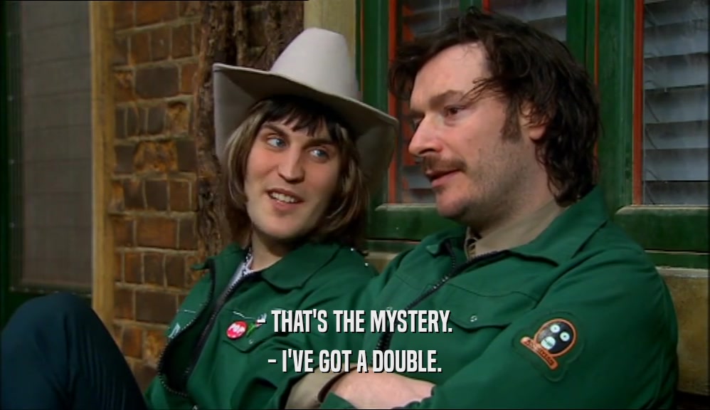 - THAT'S THE MYSTERY. - I'VE GOT A DOUBLE. 