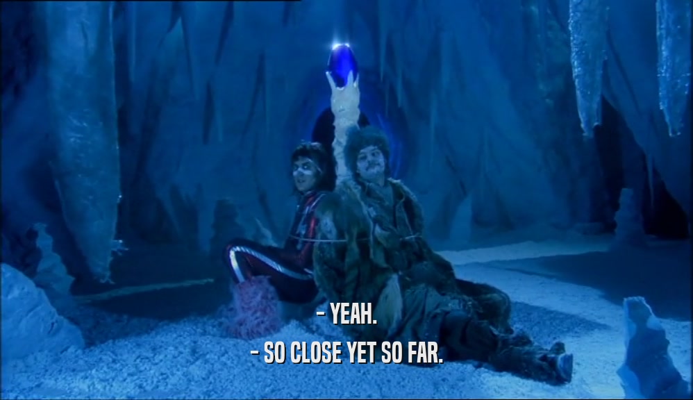 - YEAH. - SO CLOSE YET SO FAR. 