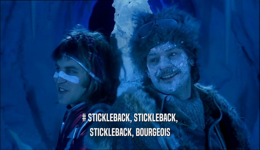 # STICKLEBACK, STICKLEBACK, STICKLEBACK, BOURGEOIS 