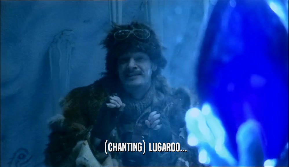 (CHANTING) LUGAROO...  