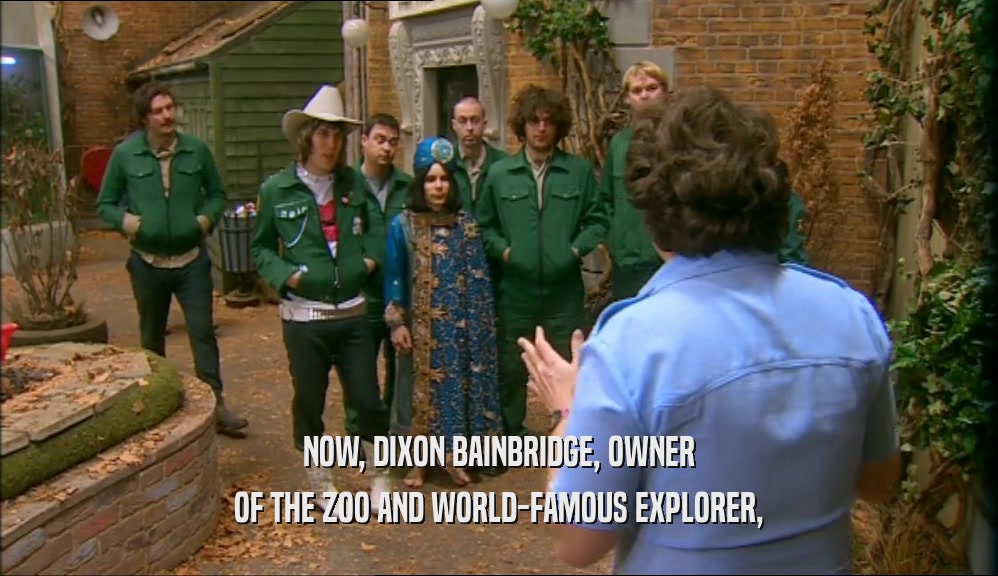 NOW, DIXON BAINBRIDGE, OWNER
 OF THE ZOO AND WORLD-FAMOUS EXPLORER,
 