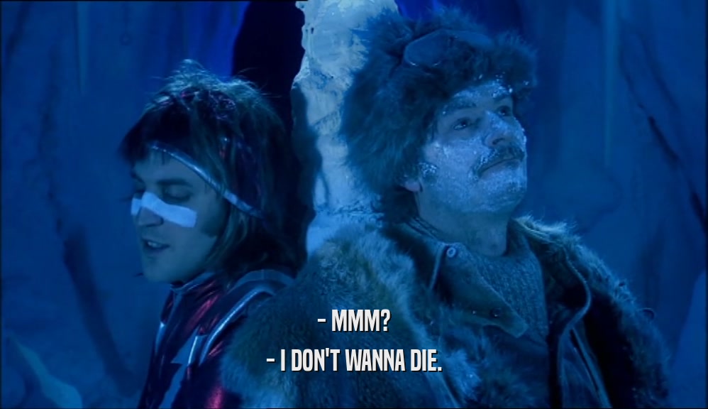 - MMM? - I DON'T WANNA DIE. 