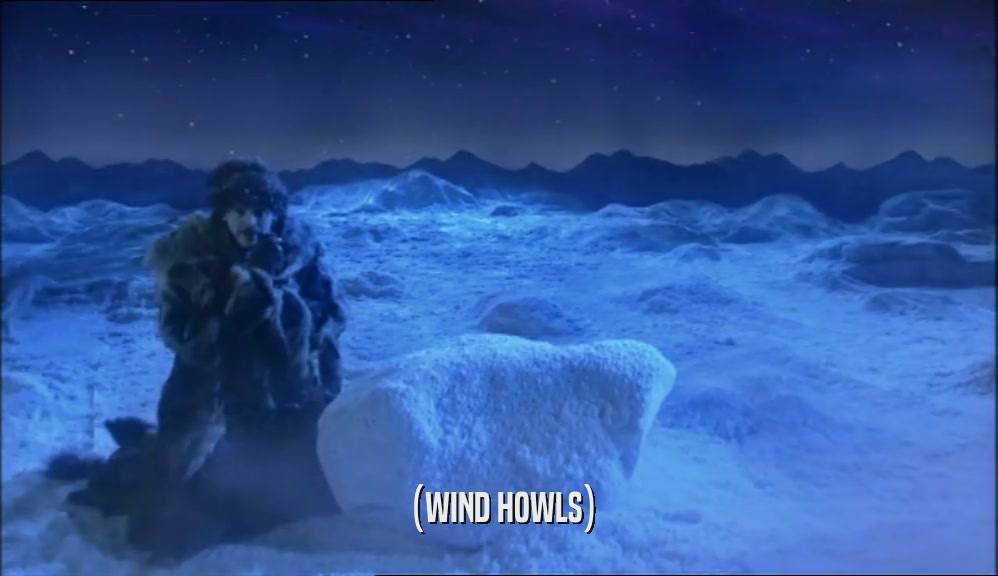 (WIND HOWLS)  
