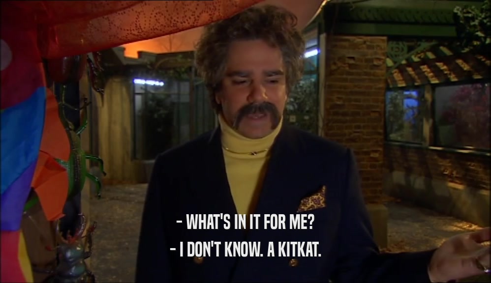 - WHAT'S IN IT FOR ME? - I DON'T KNOW. A KITKAT. 