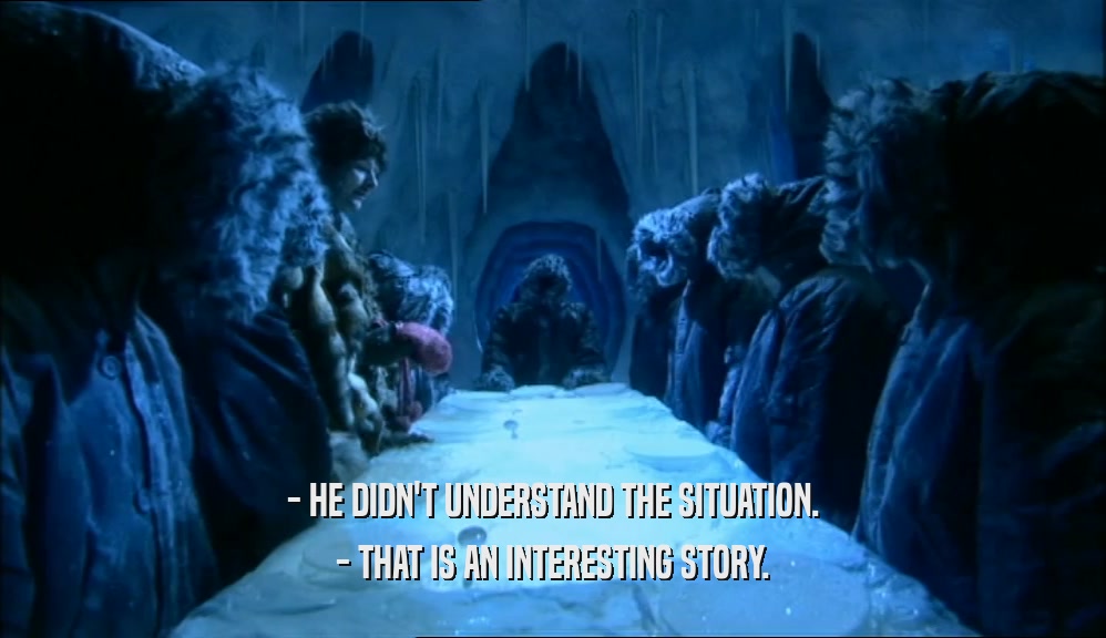 - HE DIDN'T UNDERSTAND THE SITUATION. - THAT IS AN INTERESTING STORY. 