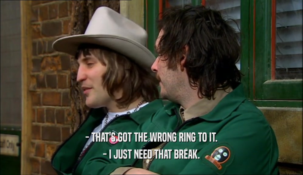 - THAT'S GOT THE WRONG RING TO IT. - I JUST NEED THAT BREAK. 