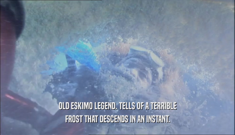 OLD ESKIMO LEGEND. TELLS OF A TERRIBLE FROST THAT DESCENDS IN AN INSTANT. 