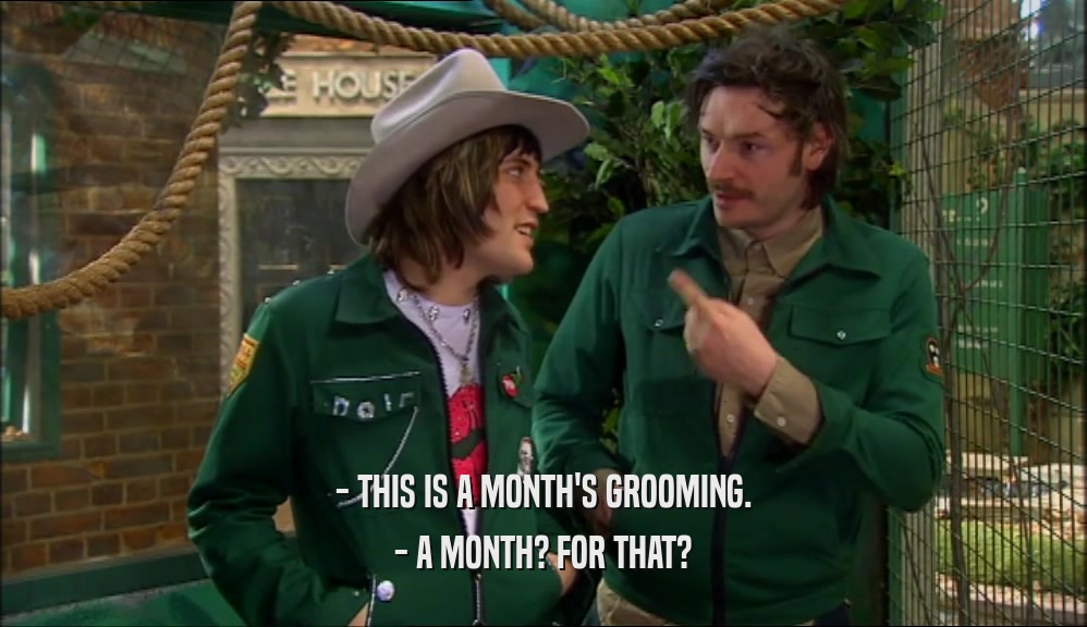 - THIS IS A MONTH'S GROOMING. - A MONTH? FOR THAT? 