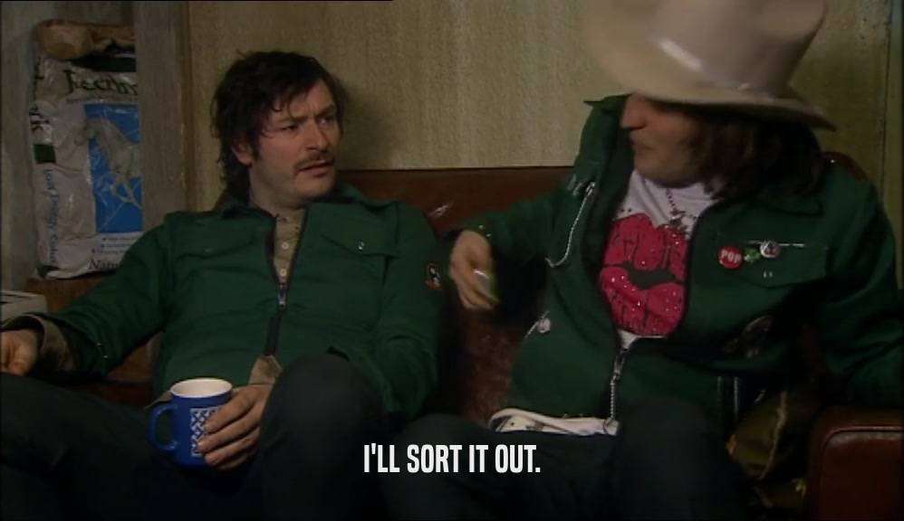 I'LL SORT IT OUT.  