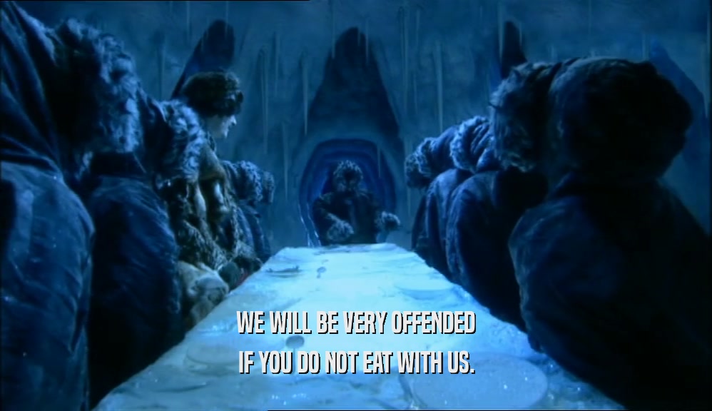 WE WILL BE VERY OFFENDED IF YOU DO NOT EAT WITH US. 