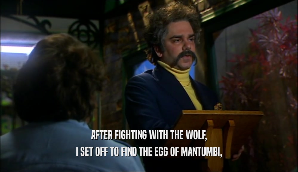 AFTER FIGHTING WITH THE WOLF,
 I SET OFF TO FIND THE EGG OF MANTUMBI,
 