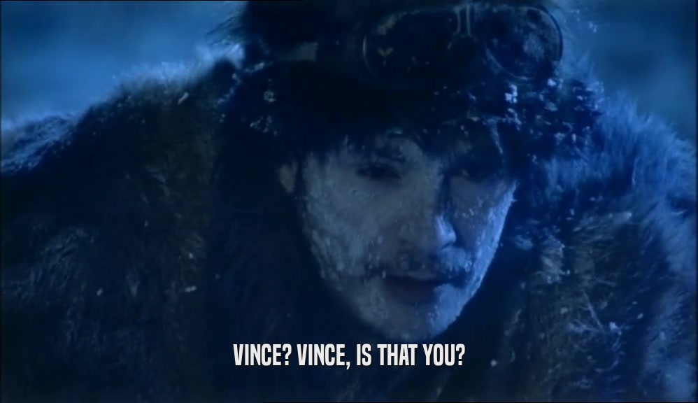 VINCE? VINCE, IS THAT YOU?  