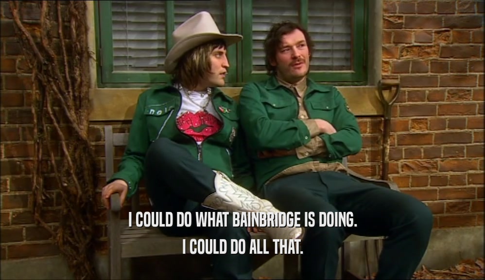 I COULD DO WHAT BAINBRIDGE IS DOING. I COULD DO ALL THAT. 
