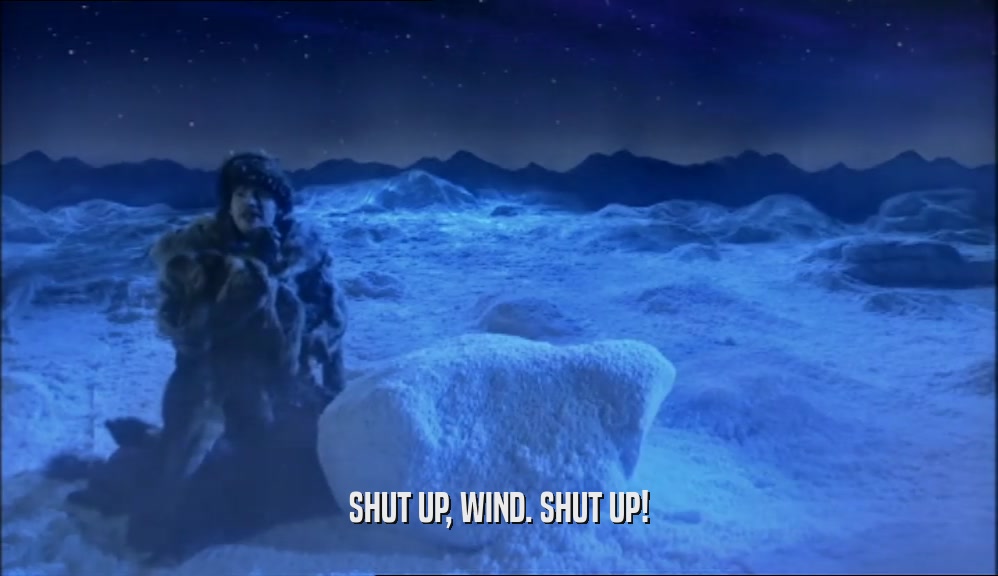 SHUT UP, WIND. SHUT UP!  
