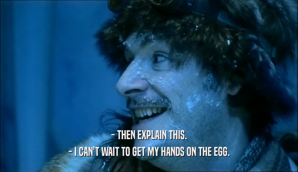 - THEN EXPLAIN THIS. - I CAN'T WAIT TO GET MY HANDS ON THE EGG. 