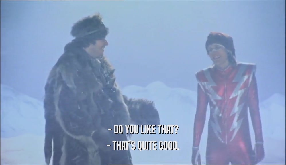 - DO YOU LIKE THAT? - THAT'S QUITE GOOD. 