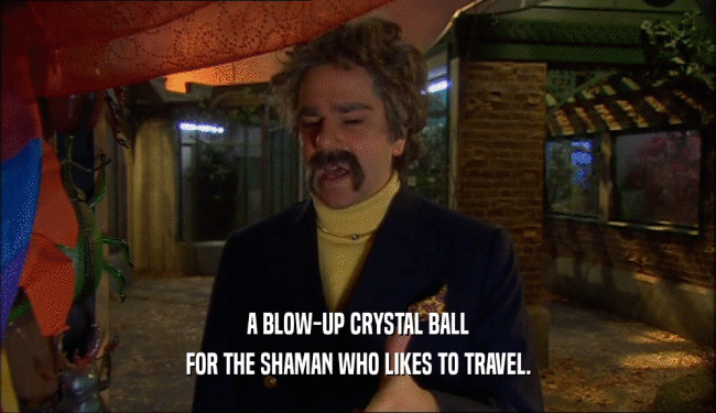 A BLOW-UP CRYSTAL BALL FOR THE SHAMAN WHO LIKES TO TRAVEL. 