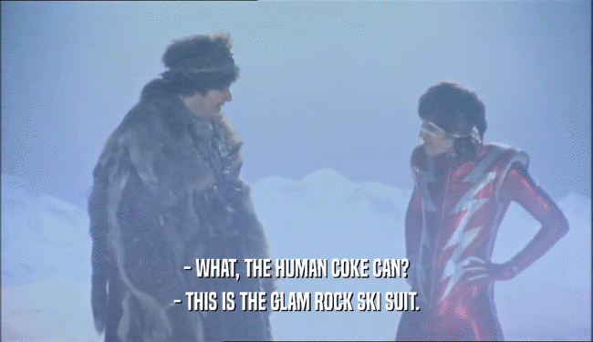 - WHAT, THE HUMAN COKE CAN? - THIS IS THE GLAM ROCK SKI SUIT. 