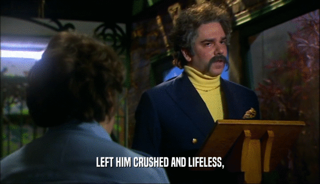 LEFT HIM CRUSHED AND LIFELESS,  