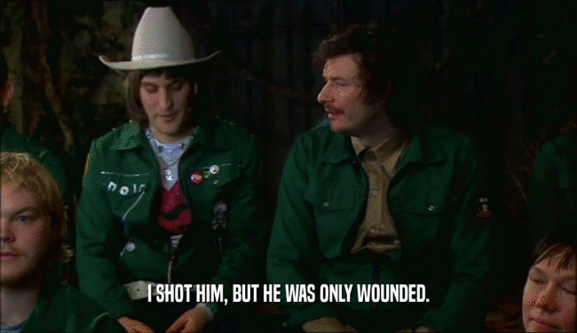 I SHOT HIM, BUT HE WAS ONLY WOUNDED.  