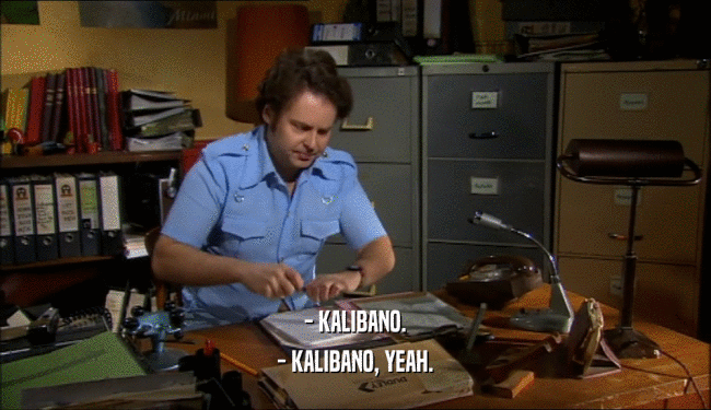 - KALIBANO. - KALIBANO, YEAH. 