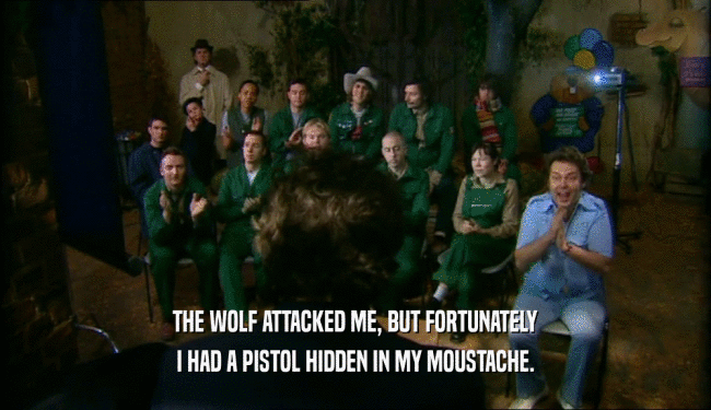 THE WOLF ATTACKED ME, BUT FORTUNATELY I HAD A PISTOL HIDDEN IN MY MOUSTACHE. 