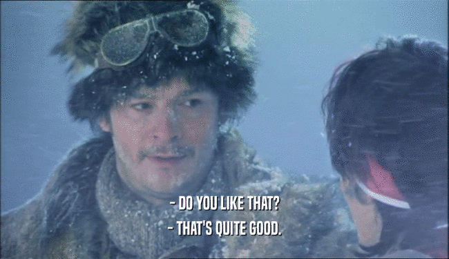 - DO YOU LIKE THAT? - THAT'S QUITE GOOD. 