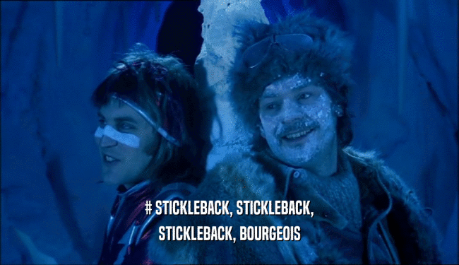 # STICKLEBACK, STICKLEBACK, STICKLEBACK, BOURGEOIS 
