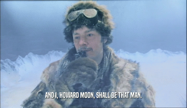 AND I, HOWARD MOON, SHALL BE THAT MAN.  