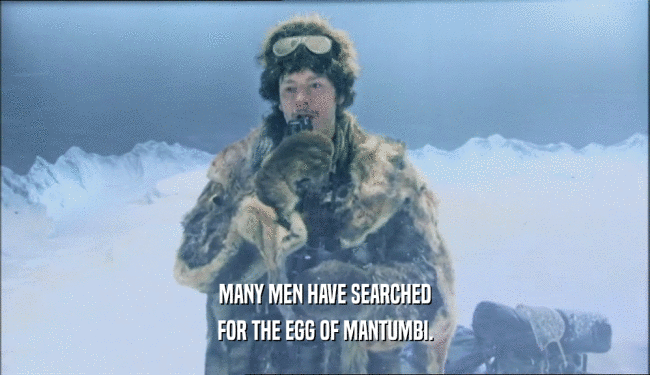 MANY MEN HAVE SEARCHED FOR THE EGG OF MANTUMBI. 