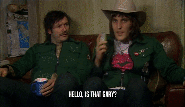 HELLO, IS THAT GARY?  