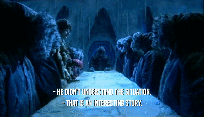 - HE DIDN'T UNDERSTAND THE SITUATION. - THAT IS AN INTERESTING STORY. 
