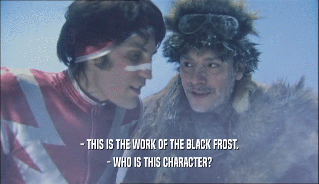 - THIS IS THE WORK OF THE BLACK FROST.
 - WHO IS THIS CHARACTER?
 