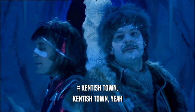 # KENTISH TOWN, KENTISH TOWN, YEAH 