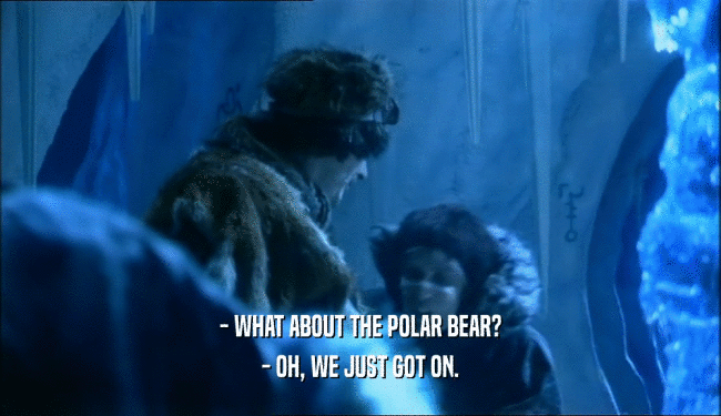 - WHAT ABOUT THE POLAR BEAR? - OH, WE JUST GOT ON. 