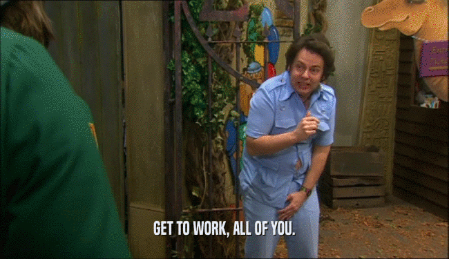 GET TO WORK, ALL OF YOU.  