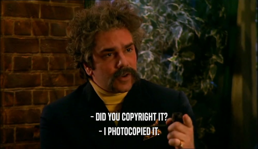 - DID YOU COPYRIGHT IT? - I PHOTOCOPIED IT. 