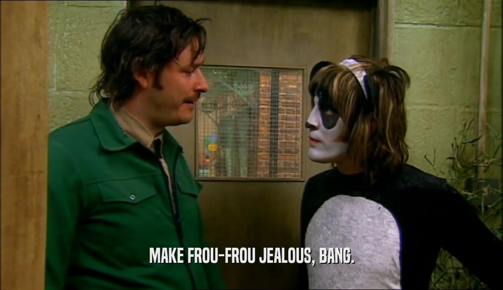 MAKE FROU-FROU JEALOUS, BANG.  