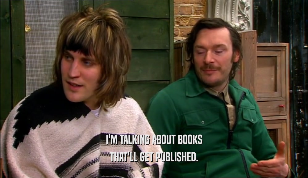 I'M TALKING ABOUT BOOKS THAT'LL GET PUBLISHED. 